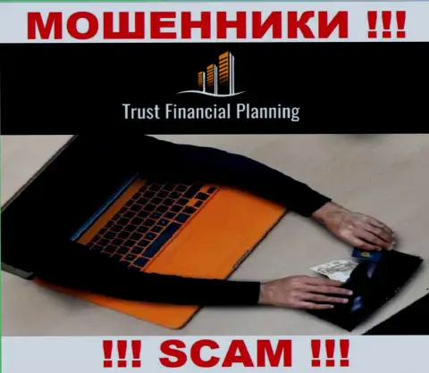 Хотите заработать во всемирной интернет паутине с жуликами Trust Financial Planning Ltd - это не получится стопроцентно, обворуют
